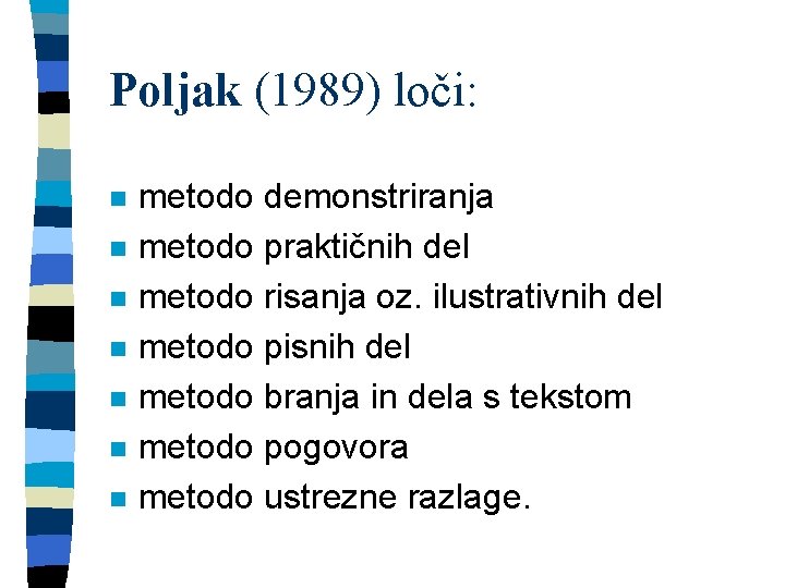 Poljak (1989) loči: n n n n metodo demonstriranja metodo praktičnih del metodo risanja