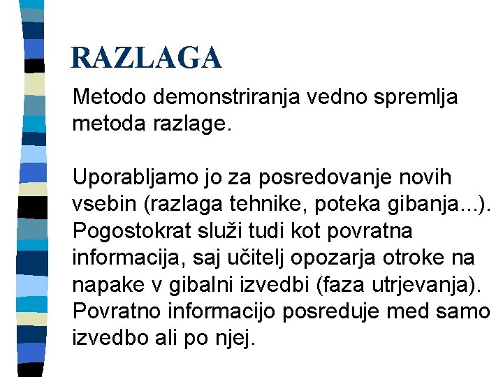 RAZLAGA Metodo demonstriranja vedno spremlja metoda razlage. Uporabljamo jo za posredovanje novih vsebin (razlaga