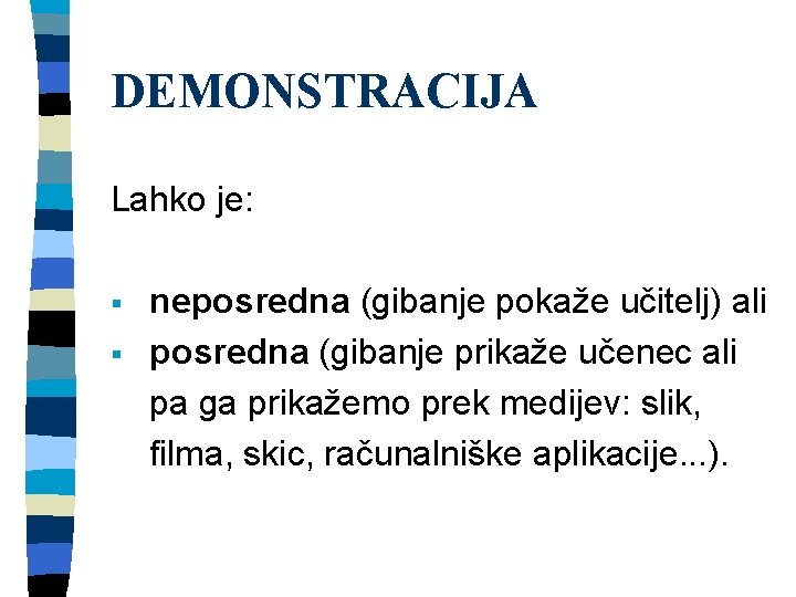 DEMONSTRACIJA Lahko je: § § neposredna (gibanje pokaže učitelj) ali posredna (gibanje prikaže učenec