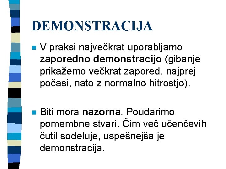 DEMONSTRACIJA n V praksi največkrat uporabljamo zaporedno demonstracijo (gibanje prikažemo večkrat zapored, najprej počasi,