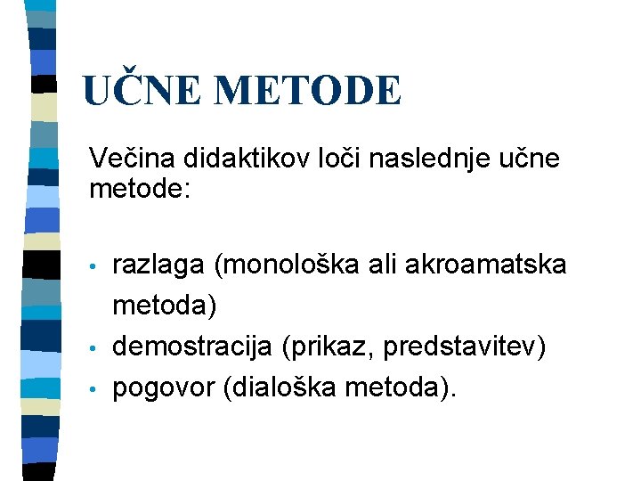 UČNE METODE Večina didaktikov loči naslednje učne metode: • • • razlaga (monološka ali