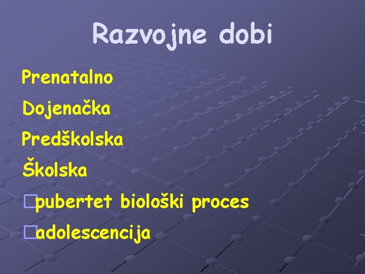 Razvojne dobi Prenatalno Dojenačka Predškolska Školska �pubertet biološki proces �adolescencija 