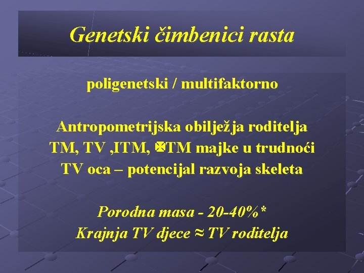 Genetski čimbenici rasta poligenetski / multifaktorno Antropometrijska obilježja roditelja TM, TV , ITM, TM