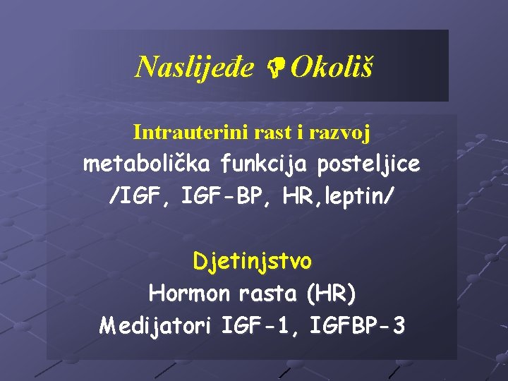 Naslijeđe Okoliš Intrauterini rast i razvoj metabolička funkcija posteljice /IGF, IGF-BP, HR, leptin/ Djetinjstvo