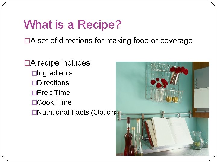 What is a Recipe? �A set of directions for making food or beverage. �A