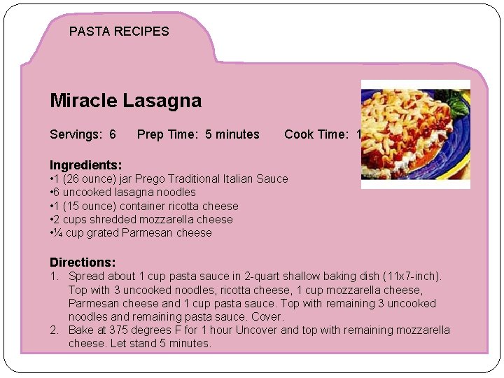 PASTA RECIPES Miracle Lasagna Servings: 6 Prep Time: 5 minutes Cook Time: 1 Hr