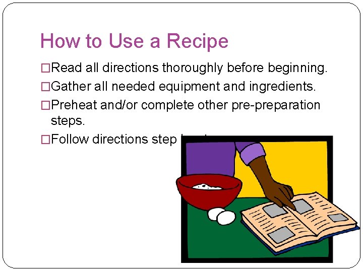 How to Use a Recipe �Read all directions thoroughly before beginning. �Gather all needed