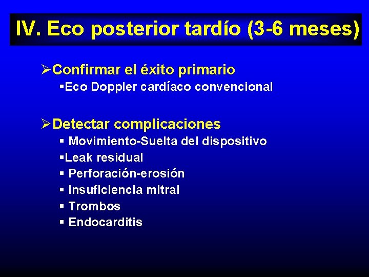 IV. Eco posterior tardío (3 -6 meses) ØConfirmar el éxito primario §Eco Doppler cardíaco