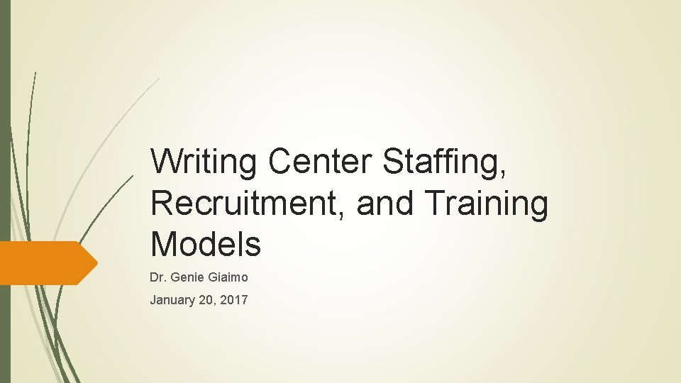 Writing Center Staffing, Recruitment, and Training Models Dr. Genie Giaimo January 20, 2017 Writing Center Staffing, Recruitment, and Training Models Dr. Genie Giaimo January 20, 2017