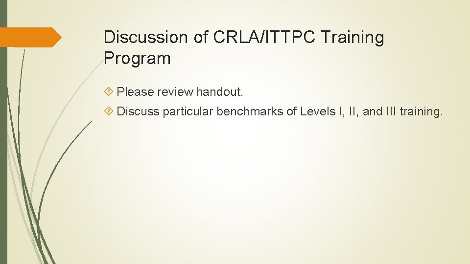 Discussion of CRLA/ITTPC Training Program Please review handout. Discuss particular benchmarks of Levels I, Discussion of CRLA/ITTPC Training Program Please review handout. Discuss particular benchmarks of Levels I,
