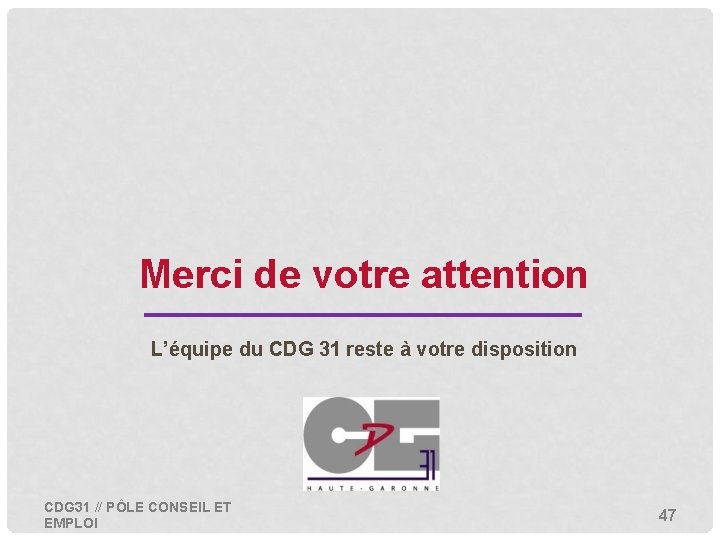 Merci de votre attention L’équipe du CDG 31 reste à votre disposition CDG 31