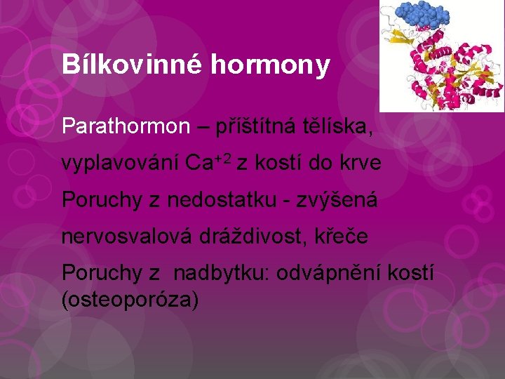 Bílkovinné hormony Parathormon – příštítná tělíska, vyplavování Ca+2 z kostí do krve Poruchy z