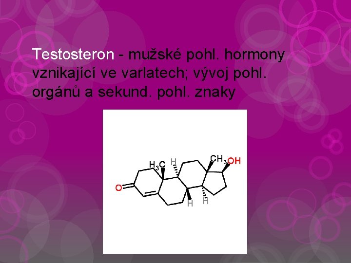 Testosteron - mužské pohl. hormony vznikající ve varlatech; vývoj pohl. orgánů a sekund. pohl.
