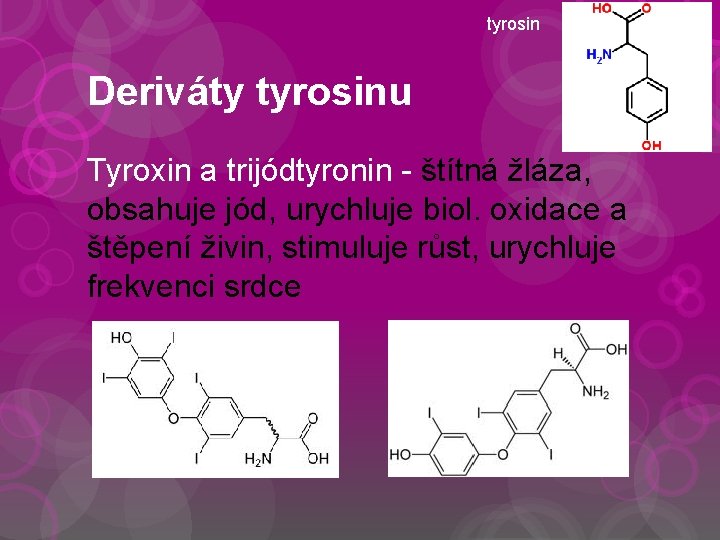 tyrosin Deriváty tyrosinu Tyroxin a trijódtyronin - štítná žláza, obsahuje jód, urychluje biol. oxidace