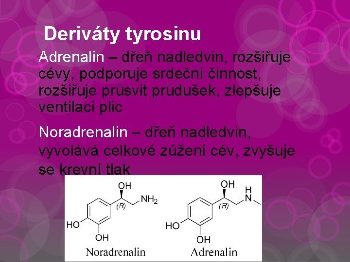 Deriváty tyrosinu Adrenalin – dřeň nadledvin, rozšiřuje cévy, podporuje srdeční činnost, rozšiřuje průsvit průdušek,