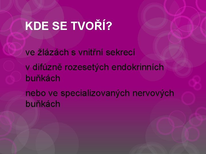 KDE SE TVOŘÍ? ve žlázách s vnitřní sekrecí v difúzně rozesetých endokrinních buňkách nebo