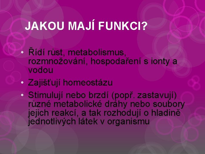 JAKOU MAJÍ FUNKCI? • Řídí růst, metabolismus, rozmnožování, hospodaření s ionty a vodou •