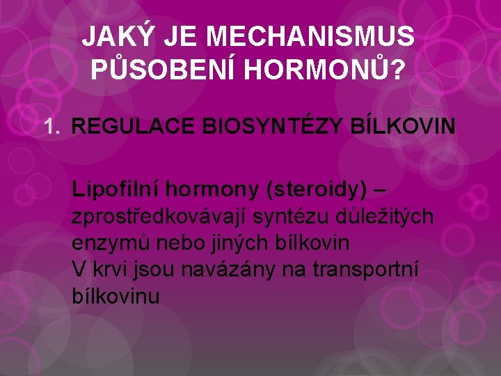 JAKÝ JE MECHANISMUS PŮSOBENÍ HORMONŮ? 1. REGULACE BIOSYNTÉZY BÍLKOVIN Lipofilní hormony (steroidy) – zprostředkovávají