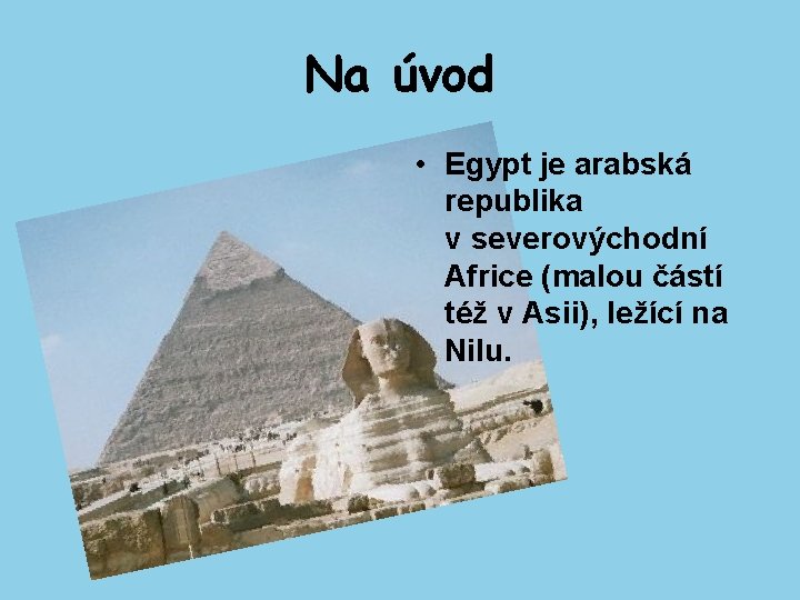 Na úvod • Egypt je arabská republika v severovýchodní Africe (malou částí též v