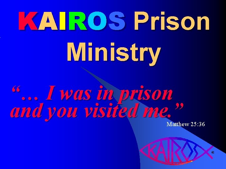 KAIROS Prison Ministry “… I was in prison and you visited me. ” Matthew