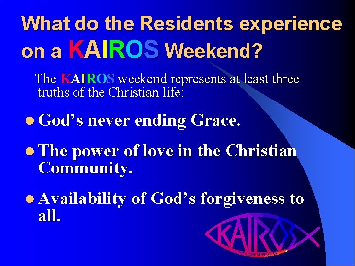 What do the Residents experience on a KAIROS Weekend? The KAIROS weekend represents at