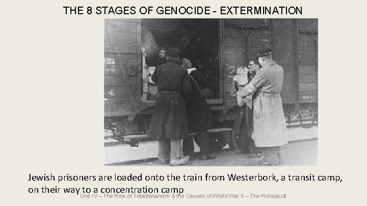 THE 8 STAGES OF GENOCIDE - EXTERMINATION Jewish prisoners are loaded onto the train THE 8 STAGES OF GENOCIDE - EXTERMINATION Jewish prisoners are loaded onto the train