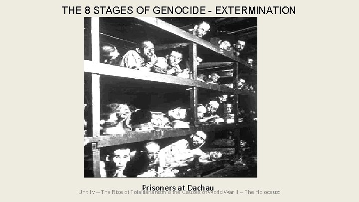 THE 8 STAGES OF GENOCIDE - EXTERMINATION Prisoners at Dachau Unit IV – The THE 8 STAGES OF GENOCIDE - EXTERMINATION Prisoners at Dachau Unit IV – The