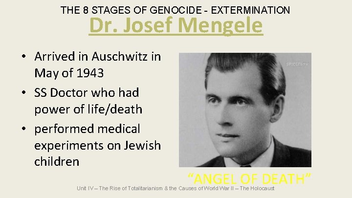 THE 8 STAGES OF GENOCIDE - EXTERMINATION Dr. Josef Mengele • Arrived in Auschwitz THE 8 STAGES OF GENOCIDE - EXTERMINATION Dr. Josef Mengele • Arrived in Auschwitz