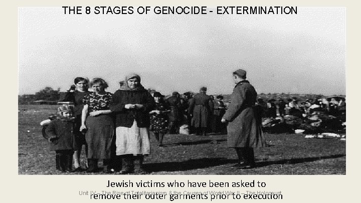 THE 8 STAGES OF GENOCIDE - EXTERMINATION Jewish victims who have been asked to THE 8 STAGES OF GENOCIDE - EXTERMINATION Jewish victims who have been asked to