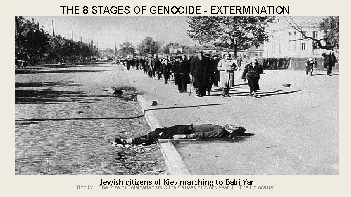THE 8 STAGES OF GENOCIDE - EXTERMINATION Jewish citizens of Kiev marching to Babi THE 8 STAGES OF GENOCIDE - EXTERMINATION Jewish citizens of Kiev marching to Babi