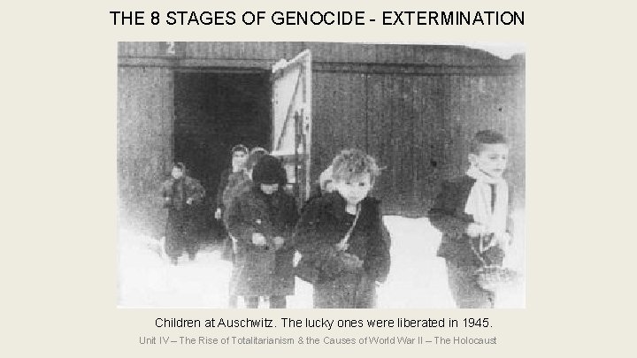 THE 8 STAGES OF GENOCIDE - EXTERMINATION Children at Auschwitz. The lucky ones were THE 8 STAGES OF GENOCIDE - EXTERMINATION Children at Auschwitz. The lucky ones were