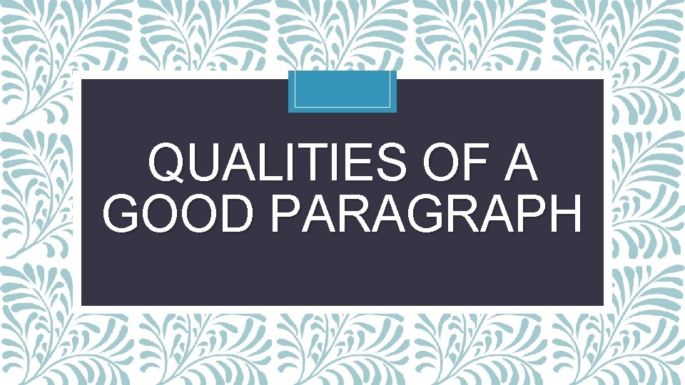 QUALITIES OF A GOOD PARAGRAPH 