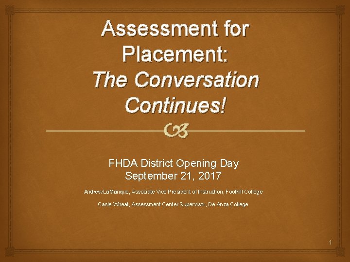 Assessment for Placement: The Conversation Continues! FHDA District Opening Day September 21, 2017 Andrew