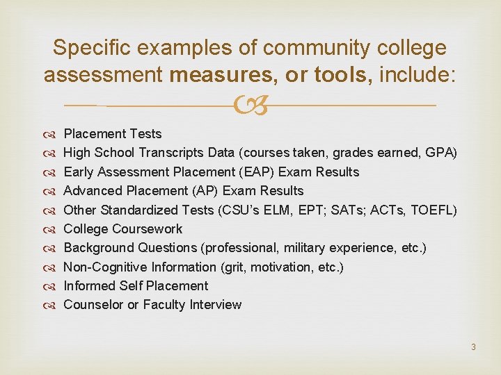 Specific examples of community college assessment measures, or tools, include: Placement Tests High School