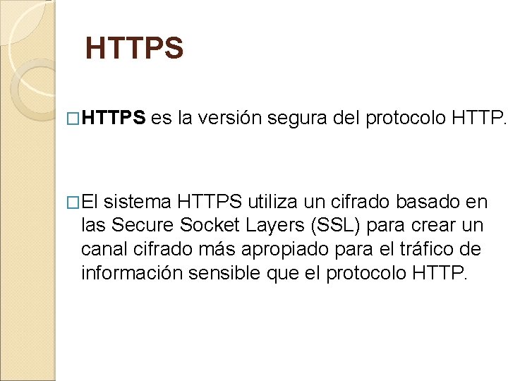 HTTPS �HTTPS es la versión segura del protocolo HTTP. �El sistema HTTPS utiliza un