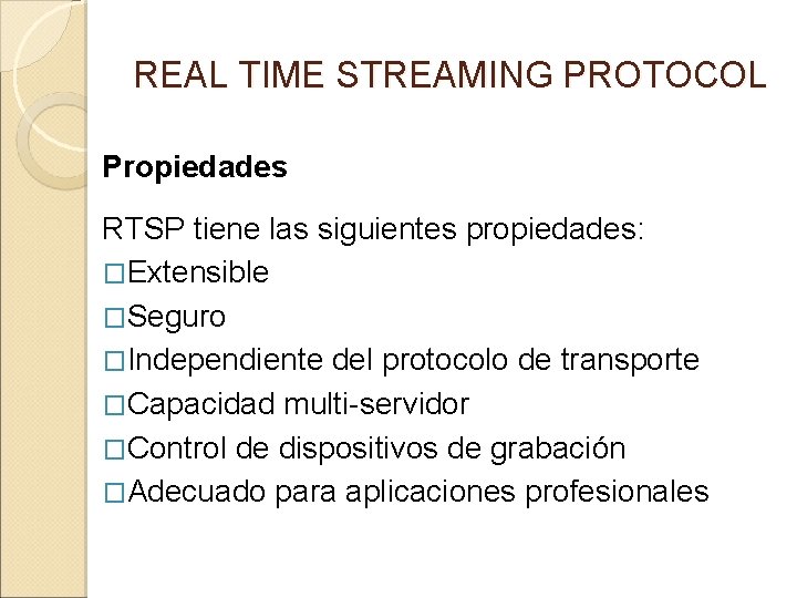 REAL TIME STREAMING PROTOCOL Propiedades RTSP tiene las siguientes propiedades: �Extensible �Seguro �Independiente del