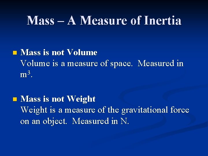 Mass – A Measure of Inertia n Mass is not Volume is a measure