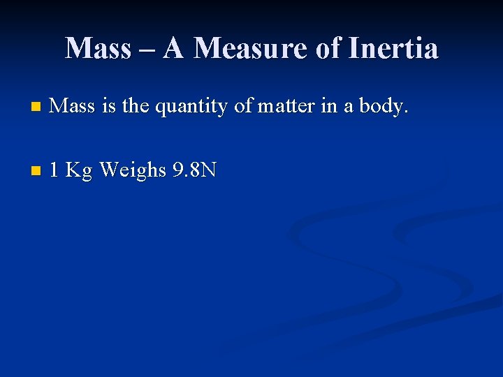 Mass – A Measure of Inertia n Mass is the quantity of matter in