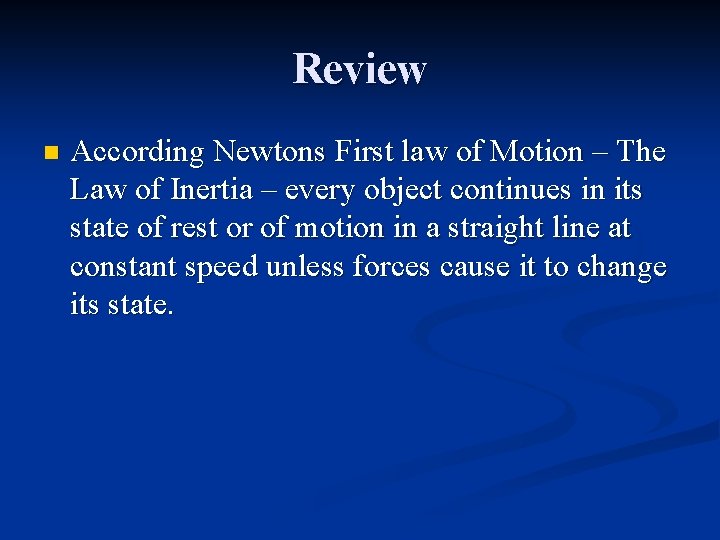 Review n According Newtons First law of Motion – The Law of Inertia –