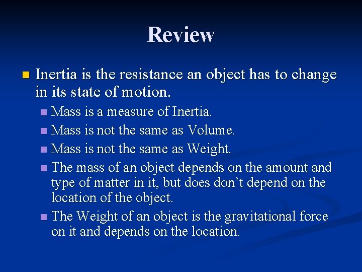 Review n Inertia is the resistance an object has to change in its state