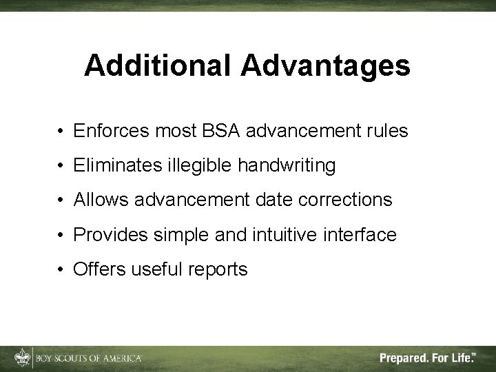 Additional Advantages • Enforces most BSA advancement rules • Eliminates illegible handwriting • Allows Additional Advantages • Enforces most BSA advancement rules • Eliminates illegible handwriting • Allows