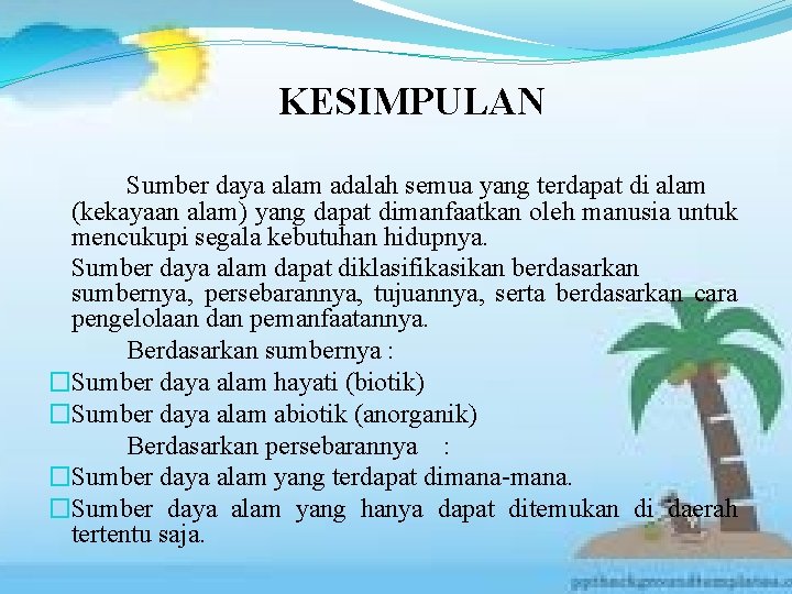 KESIMPULAN Sumber daya alam adalah semua yang terdapat di alam (kekayaan alam) yang dapat