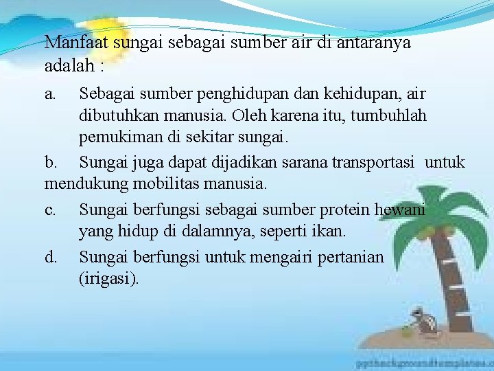 Manfaat sungai sebagai sumber air di antaranya adalah : a. Sebagai sumber penghidupan dan