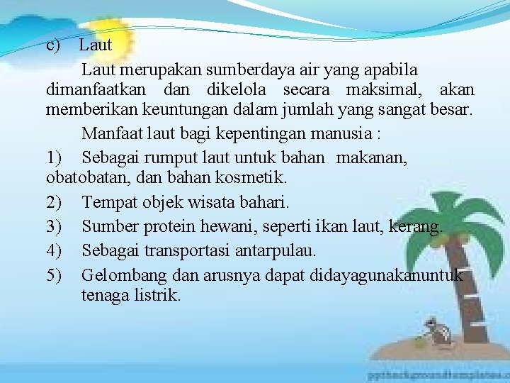 c) Laut merupakan sumberdaya air yang apabila dimanfaatkan dikelola secara maksimal, akan memberikan keuntungan