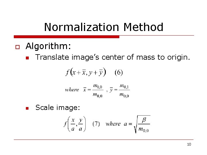 Normalization Method o Algorithm: n Translate image’s center of mass to origin. n Scale