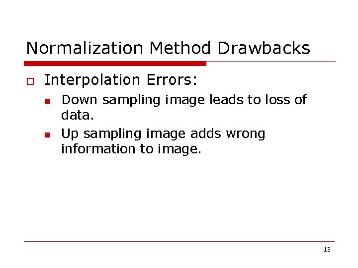 Normalization Method Drawbacks o Interpolation Errors: n n Down sampling image leads to loss