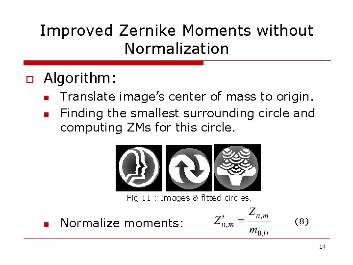 Improved Zernike Moments without Normalization o Algorithm: n n Translate image’s center of mass