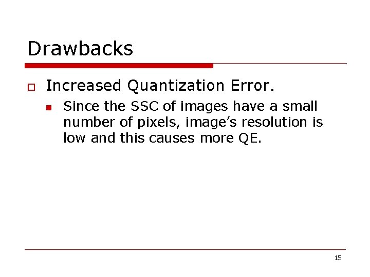 Drawbacks o Increased Quantization Error. n Since the SSC of images have a small