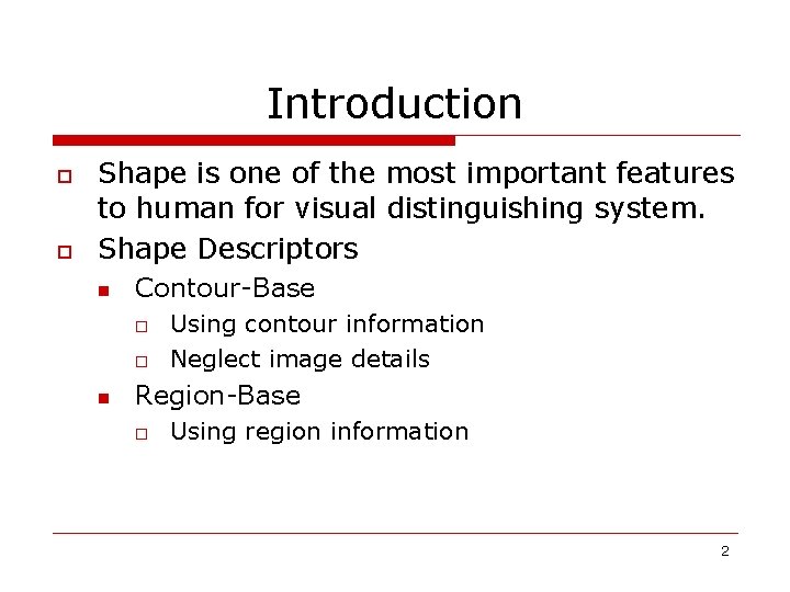 Introduction o o Shape is one of the most important features to human for