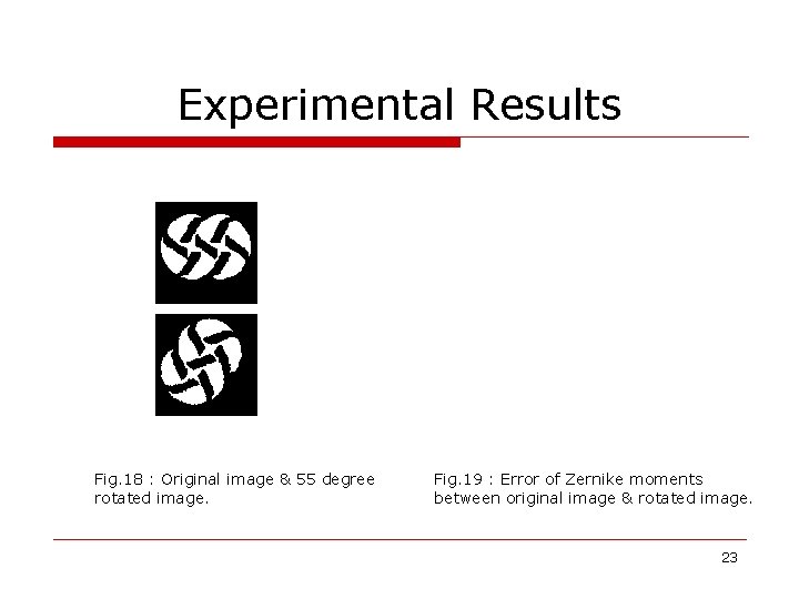 Experimental Results Fig. 18 : Original image & 55 degree rotated image. Fig. 19